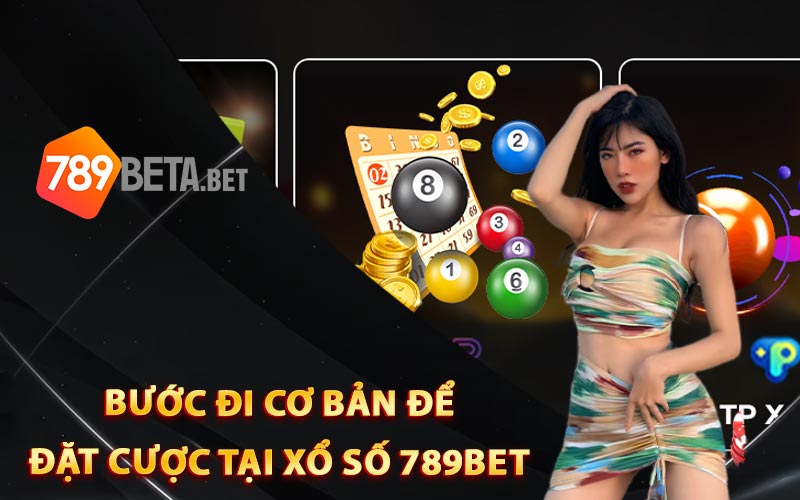 Bước đi cơ bản để đặt cược tại xổ số 789Bet