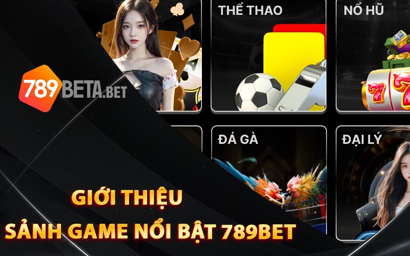 Giới thiệu các sảnh game nổi bật 789Bet