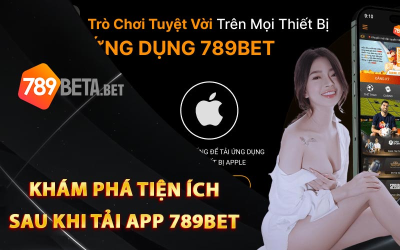 Khám phá tiện ích sau khi tải app 789Bet