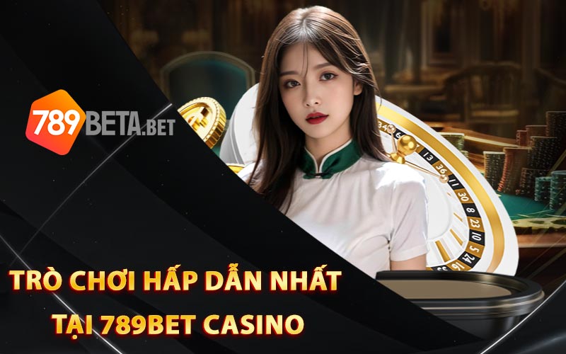 Trò chơi hấp dẫn nhất tại 789Bet Casino